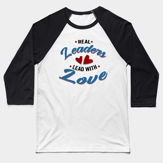 Real leaders lead with love Baseball T-Shirt by Myteeshirts